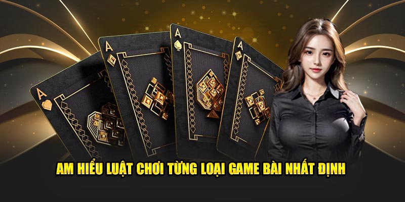 Am hiểu luật chơi từng loại game nhất định Am hiểu luật chơi từng loại game nhất định