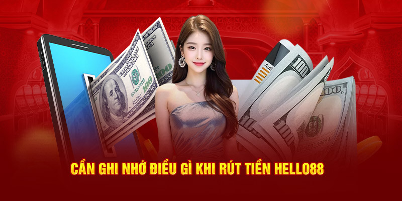 Cần ghi nhớ điều gì khi rút tiền Hello88 Cần ghi nhớ điều gì khi rút tiền Hello88