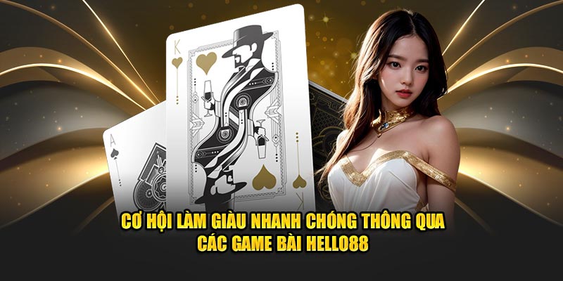 Cơ hội làm giàu nhanh chóng thông qua các game bài hello88 Cơ hội làm giàu nhanh chóng thông qua các game bài hello88