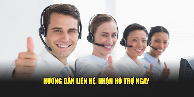 Hướng dẫn liên hệ, nhận hỗ trợ ngay Hướng dẫn liên hệ, nhận hỗ trợ ngay