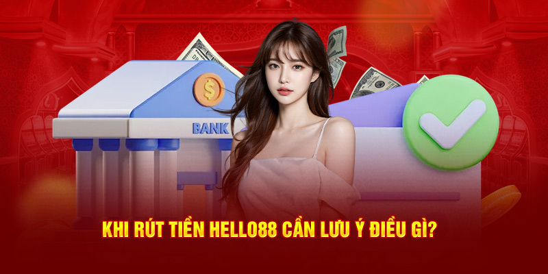 Khi rút tiền Hello88 cần lưu ý điều gì? Khi rút tiền Hello88 cần lưu ý điều gì?