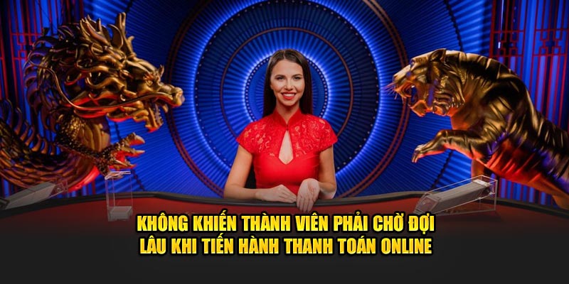 Không khiến thành viên phải chờ đợi lâu khi tiến hành thanh toán online Không khiến thành viên phải chờ đợi lâu khi tiến hành thanh toán online