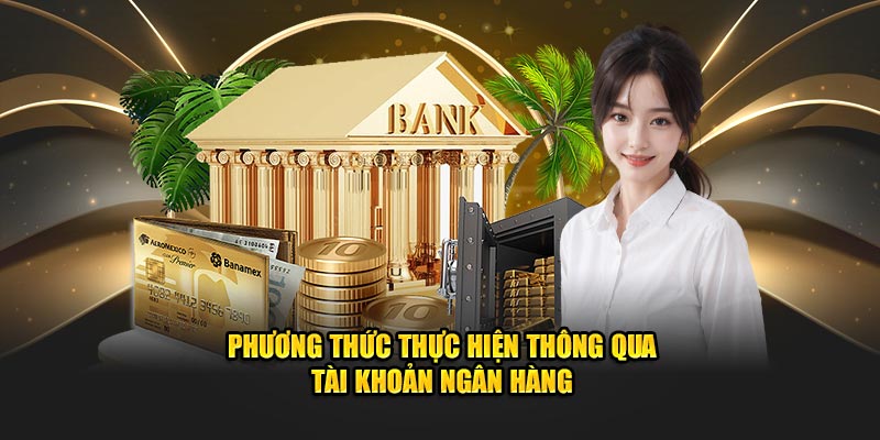 Phương thức thực hiện thông qua tài khoản ngân hàng Phương thức thực hiện thông qua tài khoản ngân hàng